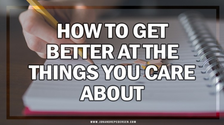 How to Get Better at the Things You Care About